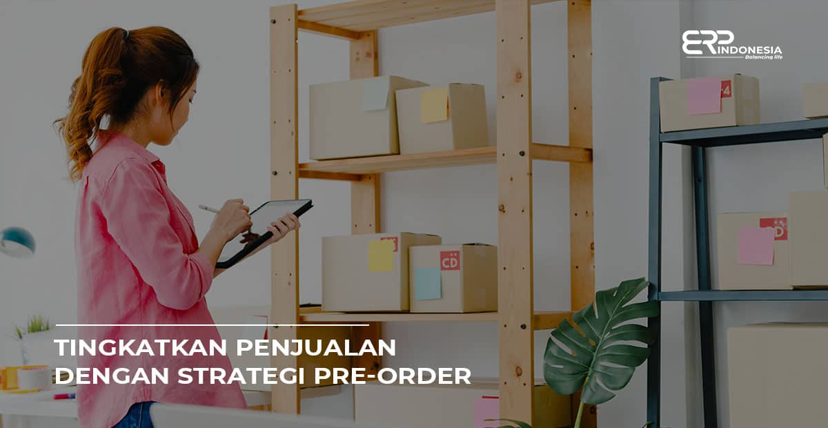 Tingkatkan Penjualan Dengan Strategi Pre Order ERP Indonesia